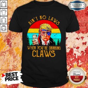 Top Vintage Ain’t No Laws When You’re Drinking Claws Donald Trump Sunglass American Shirt