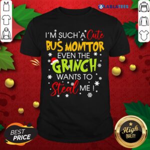 Top I'M Such A Cute Bus Monitor Even The Grinch Wants To Steal Me Christmas Shirt