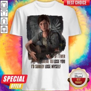 If I Ever Were To Lose You I'd Surely Lose Myself Lady Guitar Shirt
