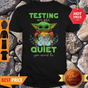 Baby Yoda Testing We Are Quiet You Must Be The Mandalorian Shirt
