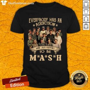 Awesome Everybody Has An Addiction Mine Just Happens To Be Mash Shirt