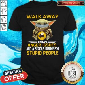 Nice Baby Yoda Face Mask Hug Buffalo Wild Walk Away I Have Anger Issues And A Serious Dislike For Stupid People Shirt