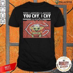 Nice You Laugh I Laugh You Cry I Cry You Offend My Chicago Bears Baby Yoda I Kill You Shirt