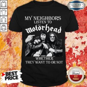 Top My Neighbors Listen To Motorhead Whether They Want To Or Not Shirt