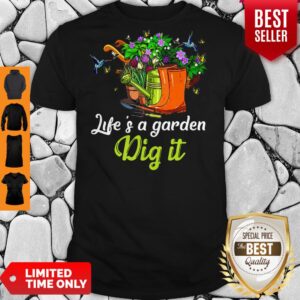 Top Life Is A Garden Dig It Shirts
