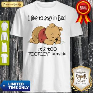 Pretty Pooh Love I Like To Stay In Bed Its Too Peopley Outside Shirt