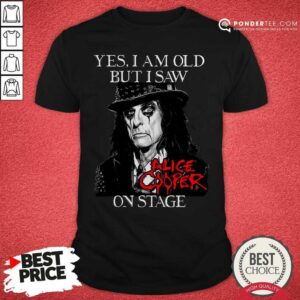 Good Yes I Am Old But I Saw Alice Cooper On Stage Signature Shirt