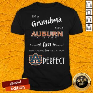 I’m Grandma And A Auburn Tigers Fan Which Means I’m Pretty Much Perfect Shirt