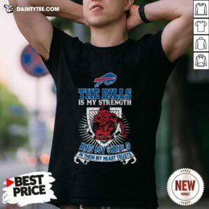 Funny The Buffalo Bills Fis My Strength And My Shield In Them My Heart Trusts Shirt