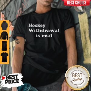 Nice Hockey Withdrawal Is Real Shirt