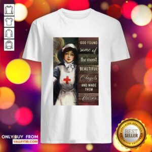 Hot God Found Some Of The Most Beautiful Angels And Made Them Nurses Funny Shirt