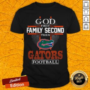 God First Family Second Then Florida Gators Football Shirt