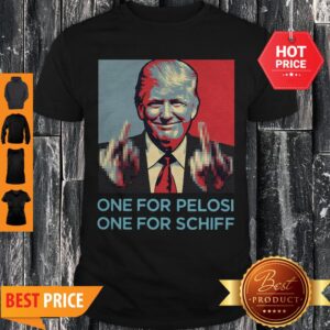 Donald Trump One For Pelosi One For Schiff Shirt