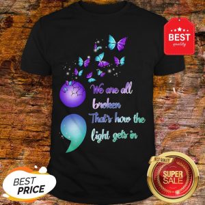 The Pretty We Are All Broken That’s How The Light Gets In Shirt