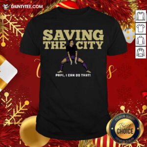 Nice Saving The City Papi I Can Do That Shirt
