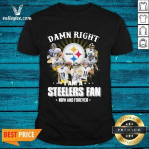 Sweet Damn Right I Am A Pittsburgh Steelers Fan Now And Forever Signature Shirt