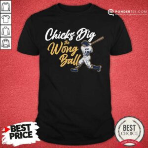 Chicks Dig The Wrong Ball 16 Baseball Shirt