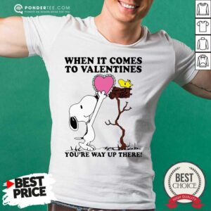 Hot Snoopy And Woodstock When It Comes To Valentines Youre Way Up There Valentines Day Shirt
