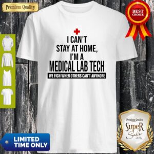 I Can’t Stay At Home I’m A Medical Lab Tech We Fight Shirt