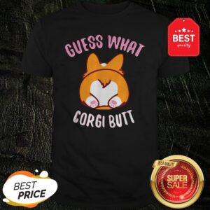 Official Guess What Corgi Butt Shirt