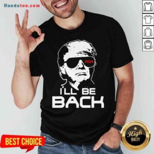 Funny Trump 2024 I’ll Be Back Shirt