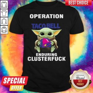 Baby Yoda Hug Operation Taco Bell Enduring Clusterfuck Shirt