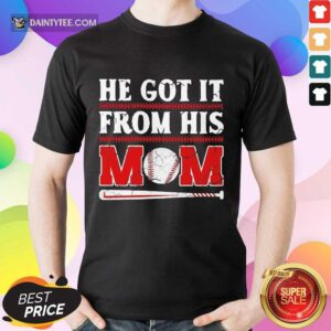 Top He Got It From His Mom Baseball Excited Shirt