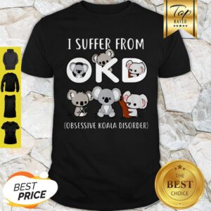 Koala I Suffer From OKD Obsessive Koala Disorder Shirt