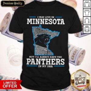 I May Live In Minnesota But I’ll Always Have The Panthers In My DNA Shirt