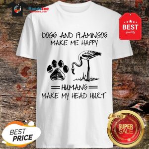 Official Paw Dogs And Flamingos Make Me Happy Humans Make My Head Hurt Shirt