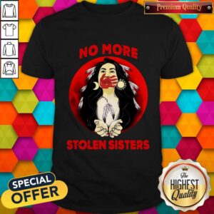 Native Americans No More Stolen Sisters Shirt