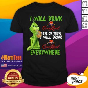 Nice The Grinch I Will Drink Crown Royal Here Or There I Will Drink Crown Royal Everywhere Christmas Shirt