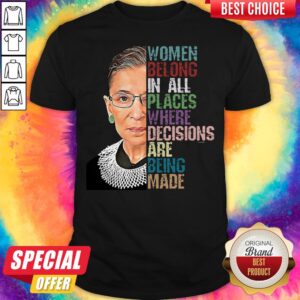 Women Belong In All Places Where Decisions Are Being Made Ruth Bader Ginsburg RBG Shirt