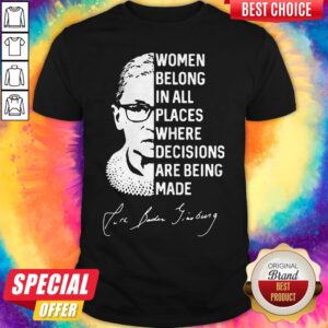 Women Belong In All Places Where Decisions Are Being Made Ruth Bader Ginsburg Shirt