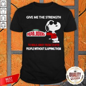 Snoopy Give Me The Strength Pizza Papa Johns To Walk Away From Stupid People Without Slapping Them Shirt