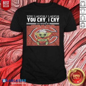 Nice You Laugh I Laugh You Cry I Cry You Offend My Chicago Bears Baby Yoda I Kill You Shirt