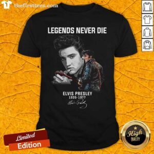 Official Legends Never Die Elvis Presley 1935 1977 Signature Shirt