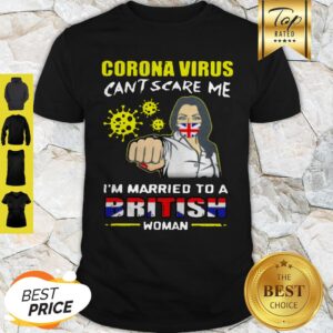 Corona Virus Can’t Scare Me I’m Married To A British Woman Shirt