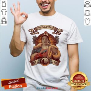 Awesome Do You Believe In Me Shirt