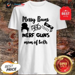 Messy Buns And Nerf Guns Mom Of Both Shirt
