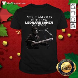 Top Yes I Am Old But I Saw Leonard Cohen On Stage Signature Shirt