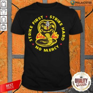 Good Cobra Kai Strike First Strike Hard No Mercy Shirt