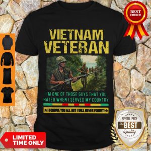 Hot Vietnam Veteran I’m One Of Those Guys That You Hated When I Server My Country Shirt