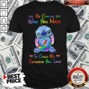 Pretty LGBT Ohana Hug Heart Be Careful Who You Hate It Could Be Someone You Love Shirt