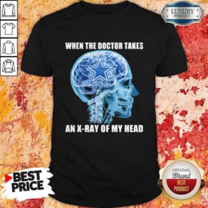 Awesome Cowboys When The Doctor Takes An X-ray Of My Head Shirt