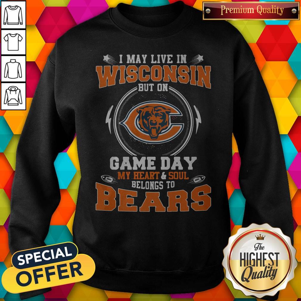 I May Live In Wisconsin But On Game Day My Heart And Soul Belong To Bears Shirt