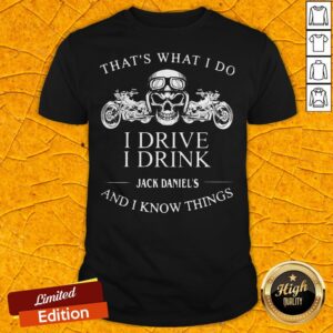 That's What I Do I Drive I Drink Jack Daniels And I Know Things Skulls Shirt