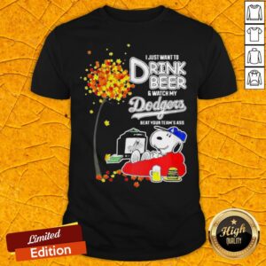 Snoopy I Just Want To Drink Beer And Watch My Los Angeles Dodgers Beat Your Team's Ass Shirt
