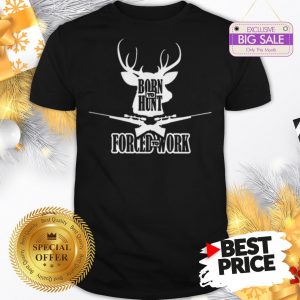 Official Top Born To Hunt Forced To Work Shirt