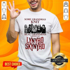 Top Some Grandmas Knit Real Grandmas Listen To Lynyrd Skynyrd Shirt